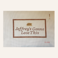 Jeffrey's Gonna Love This  | 18 Mesh Needlepoint Canvas | Hand Stitch Painted